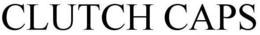 CLUTCH CAPS trademark