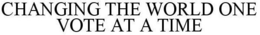CHANGING THE WORLD ONE VOTE AT A TIME trademark