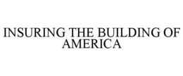 INSURING THE BUILDING OF AMERICA trademark