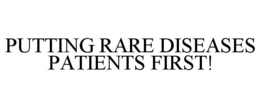 PUTTING RARE DISEASES PATIENTS FIRST! trademark