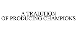 A TRADITION OF PRODUCING CHAMPIONS trademark
