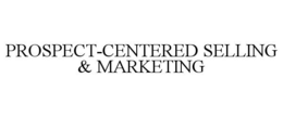 PROSPECT-CENTERED SELLING & MARKETING trademark
