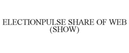 ELECTIONPULSE SHARE OF WEB (SHOW) trademark