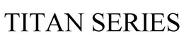 TITAN SERIES trademark