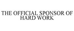THE OFFICIAL SPONSOR OF HARD WORK trademark