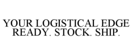 YOUR LOGISTICAL EDGE READY.STOCK.SHIP. trademark