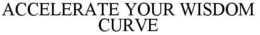 ACCELERATE YOUR WISDOM CURVE trademark