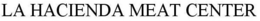 LA HACIENDA MEAT CENTER trademark