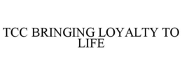 TCC BRINGING LOYALTY TO LIFE trademark