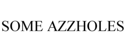 SOME AZZHOLES trademark