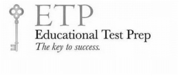 ETP EDUCATIONAL TEST PREP THE KEY TO SUCCESS. trademark