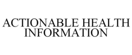 ACTIONABLE HEALTH INFORMATION trademark