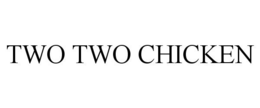 TWO TWO CHICKEN trademark