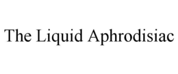 THE LIQUID APHRODISIAC trademark