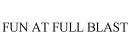 FUN AT FULL BLAST trademark
