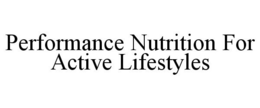 PERFORMANCE NUTRITION FOR ACTIVE LIFESTYLES trademark