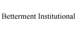 BETTERMENT INSTITUTIONAL trademark