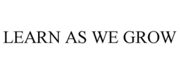 LEARN AS WE GROW trademark