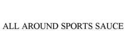 ALL AROUND SPORTS SAUCE trademark