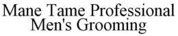 MANE TAME PROFESSIONAL MEN'S GROOMING trademark