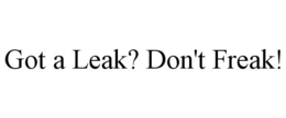 GOT A LEAK? DON'T FREAK! trademark