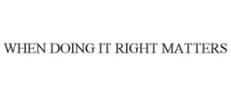 WHEN DOING IT RIGHT MATTERS trademark