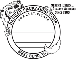 BADGER PACKAGING CORP. WEST BEND, WI BOX CERTIFICATE SERVICE DRIVEN...QUALITY ACHIEVED SINCE 1965 trademark