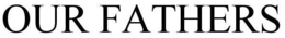 OUR FATHERS trademark