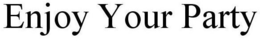ENJOY YOUR PARTY trademark