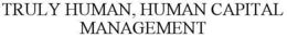 TRULY HUMAN, HUMAN CAPITAL MANAGEMENT trademark