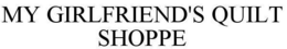 MY GIRLFRIEND'S QUILT SHOPPE trademark