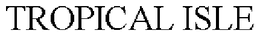 TROPICAL ISLE trademark