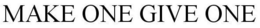 MAKE ONE GIVE ONE trademark
