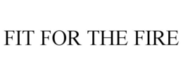 FIT FOR THE FIRE trademark