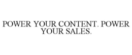 POWER YOUR CONTENT. POWER YOUR SALES. trademark
