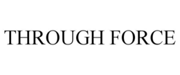 THROUGH FORCE trademark