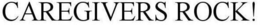 CAREGIVERS ROCK! trademark