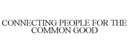 CONNECTING PEOPLE FOR THE COMMON GOOD trademark