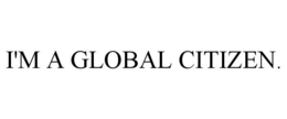 I'M A GLOBAL CITIZEN. trademark