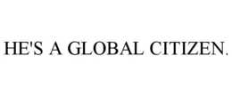 HE'S A GLOBAL CITIZEN. trademark