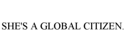 SHE'S A GLOBAL CITIZEN. trademark