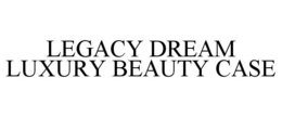 LEGACY DREAM LUXURY BEAUTY CASE trademark