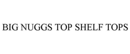 BIG NUGGS TOP SHELF TOPS trademark