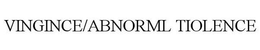 VINGINCE/ABNORML TIOLENCE trademark