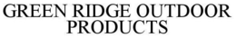 GREEN RIDGE OUTDOOR PRODUCTS trademark