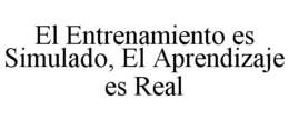 EL ENTRENAMIENTO ES SIMULADO, EL APRENDIZAJE ES REAL trademark