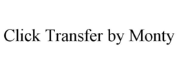 CLICK TRANSFER BY MONTY trademark