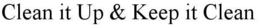 CLEAN IT UP & KEEP IT CLEAN trademark