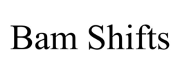 BAM SHIFTS trademark