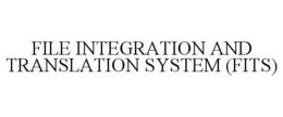 FILE INTEGRATION AND TRANSLATION SYSTEM(FITS) trademark